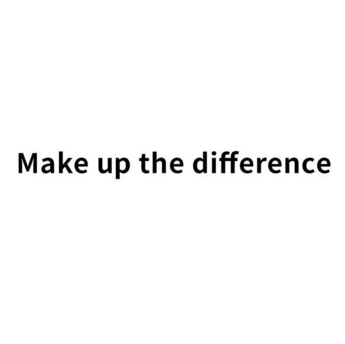 Make up for the difference